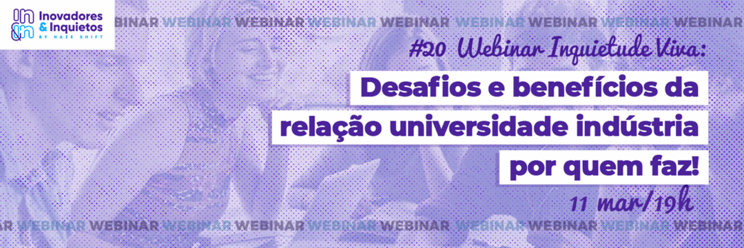 #20 Webinar Inquietude Viva - Desafios e benefícios da relação universidade indústria por quem faz!