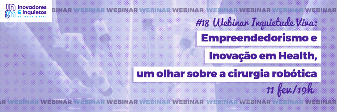 #18 Webinar Inquietude Viva - Empreendedorismo e Inovação em Health, um novo olhar sobre a cirurgia robótica