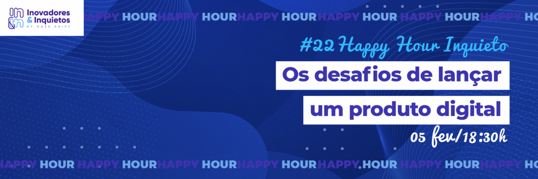 #22 Happy Hour Inquieto - Os desafios de lançar um produto digital