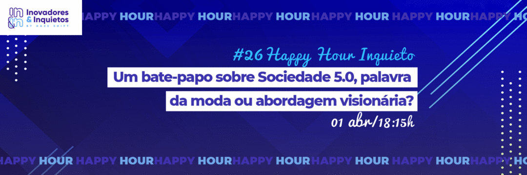 #26 Happy Hour Inquieto - Um bate-papo sobre Sociedade 5.0, palavra da moda ou abordagem visionária?